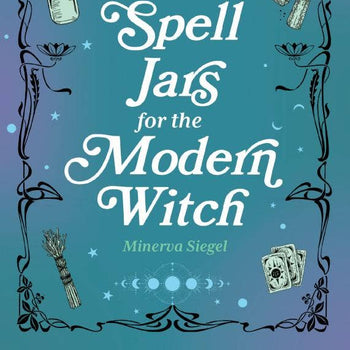 Spell Jars for the Modern Witch: A Practical Guide